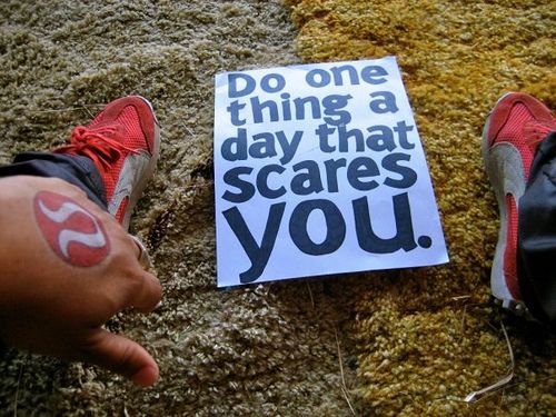 Do one thing a day that scares you (Eleanor Roosevelt)