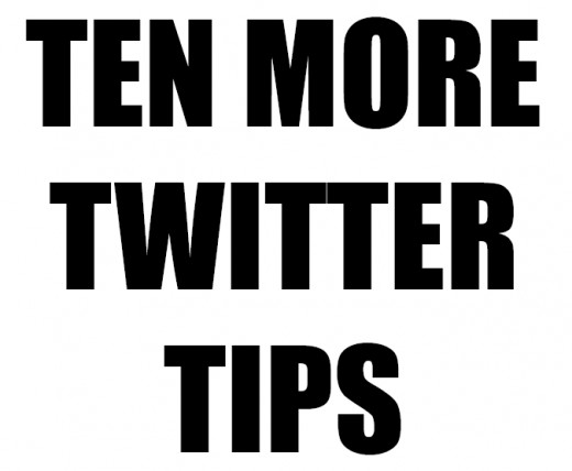 Ten more tips to help you use Twitter effectively
