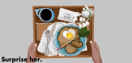 Surprise your girlfriend with breakfast in bed to let her know you love her.