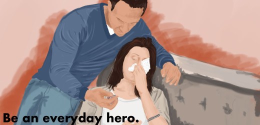 Take care of her when she is sick and find other little ways to be her hero.