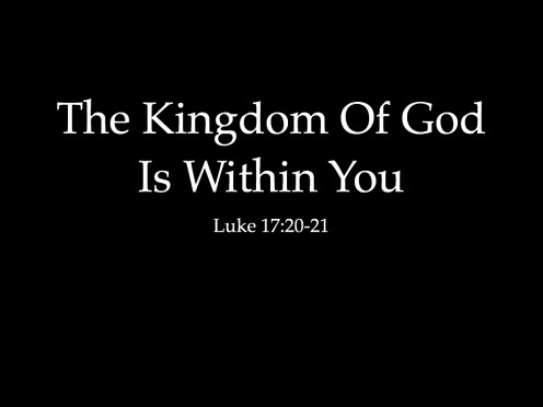 Search within yourself and you will find the Kingdom of God