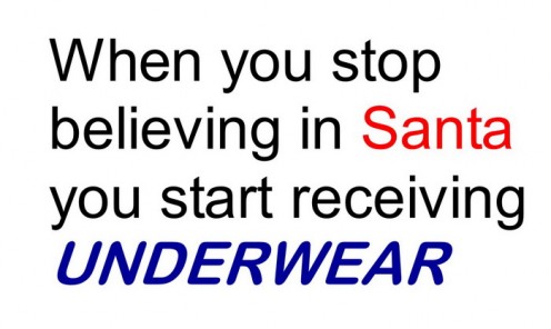 That is what they say, so you had better keep believing... Unless, like me, you could really do with some new underwear this Christmas!