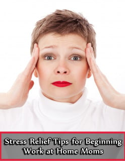 Stress Relief Tips for Beginning Work at Home Moms
