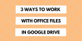 View, Edit & Save Microsoft Office Documents in Google Drive