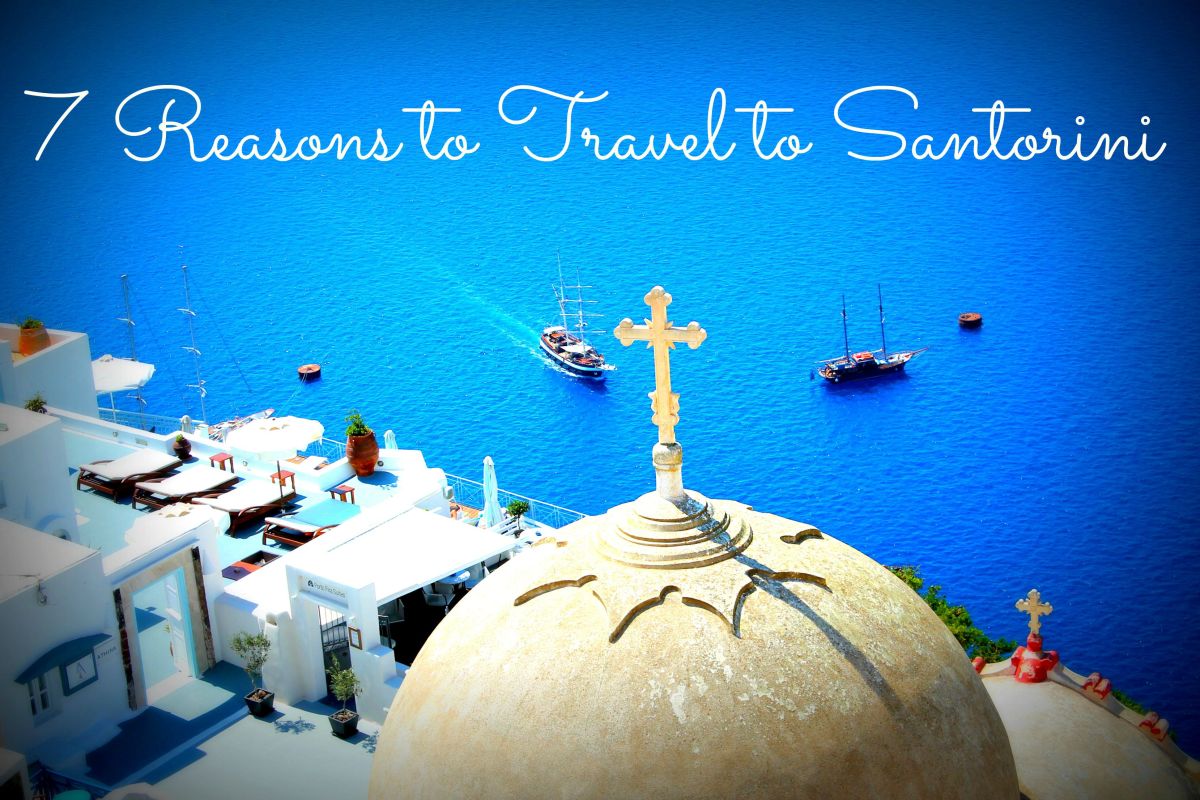 7 Reasons to Travel to Santorini, Greece