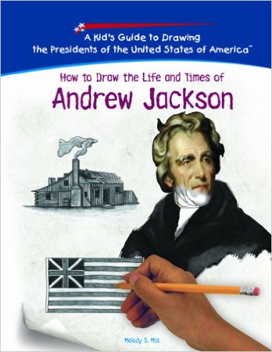 How To Draw The Life And Times Of Andrew Jackson (Kid's Guide to Drawing the Presidents of the United States of America) by Melody S. Mis