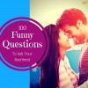 100 Funny Questions to Ask Your Boyfriend