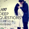 100 Deep Questions to Ask Your Boyfriend