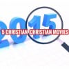 5 Must See Christian Movies of 2015