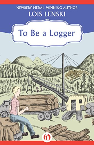 To Be a Logger by Lois Lenski 