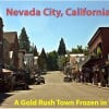 Nevada City CA - A Gold Rush Town Frozen in Time