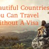 11 Beautiful Countries You Can Travel Without A Visa