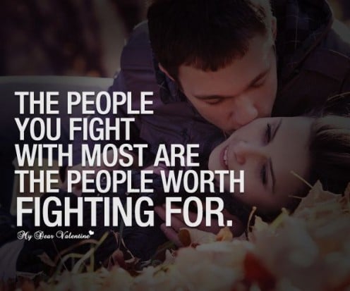 The People You Fight With the Most Are the People Worth Fighting For.