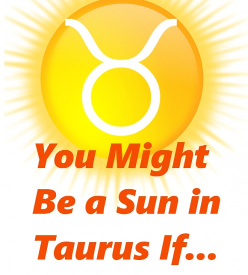 You Might Be a Sun in Taurus If... You Might Be a Sun in Taurus If...