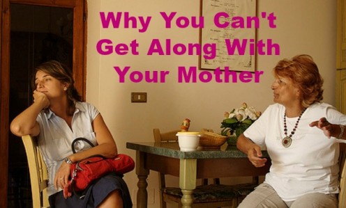 Why You Can't Get Along With Your Mother: 6 of Her Crazy-Making Behaviors Why You Can't Get Along With Your Mother: 6 of Her Crazy-Making Behaviors