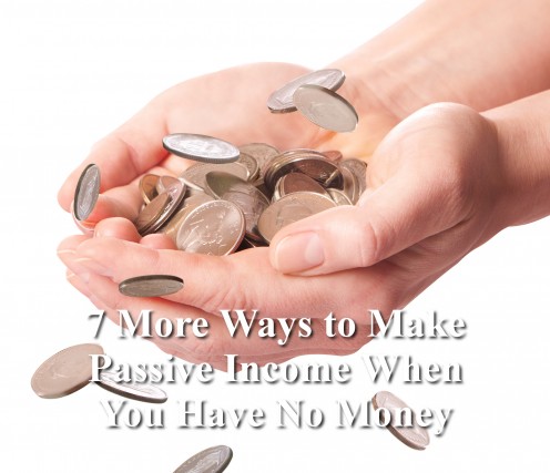 7 More Ways to Make Passive Income When You Have No Money 7 More Ways to Make Passive Income When You Have No Money