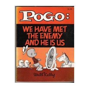 Credit: Walt Kelly, POGO cartoonist. First  published in 1950-1951 in a book by that title: We have met the enemy and he is us. The book was a political tome' in protest about pollution.  