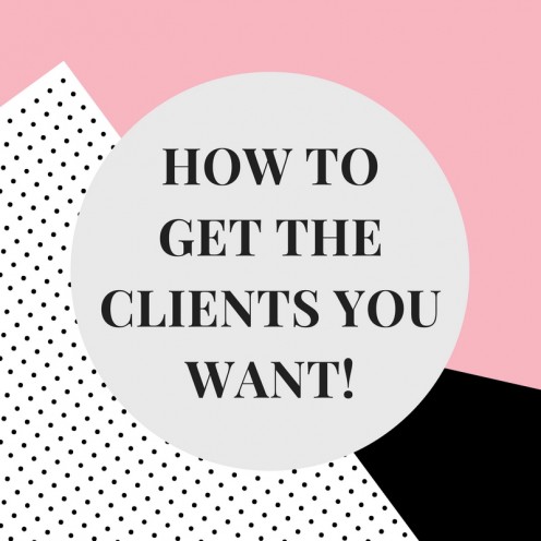 How to Get the Clients You Want How to Get the Clients You Want