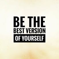 Be the best version of yourself. Be the best version of yourself.