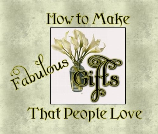 How to Make Fabulous Gifts That People Love !!