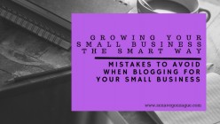 Growing Your Small Business the Smart Way: 4 Mistakes to Avoid When Blogging for Your Small Business