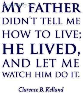 As a little girl, I learned more from my Dad's actions often more than his words. He died when I was 13, so my time was cut short with him. But now that I am growing old, when I think of him and what he taught me, what comes to mind are things he did