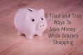 3 Tried and True Ways to Save Money While Grocery Shopping