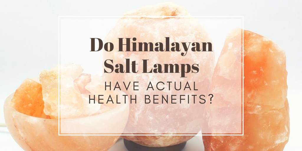 Himalayan Salt Lamps Science Backed Health Benefits or Trendy Bunk