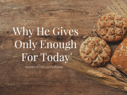 Why He Gives Only Enough For Today