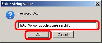 Type "http://www.google.com/search?q=" in the "keyword.URL" text field and click on "OK" button. 