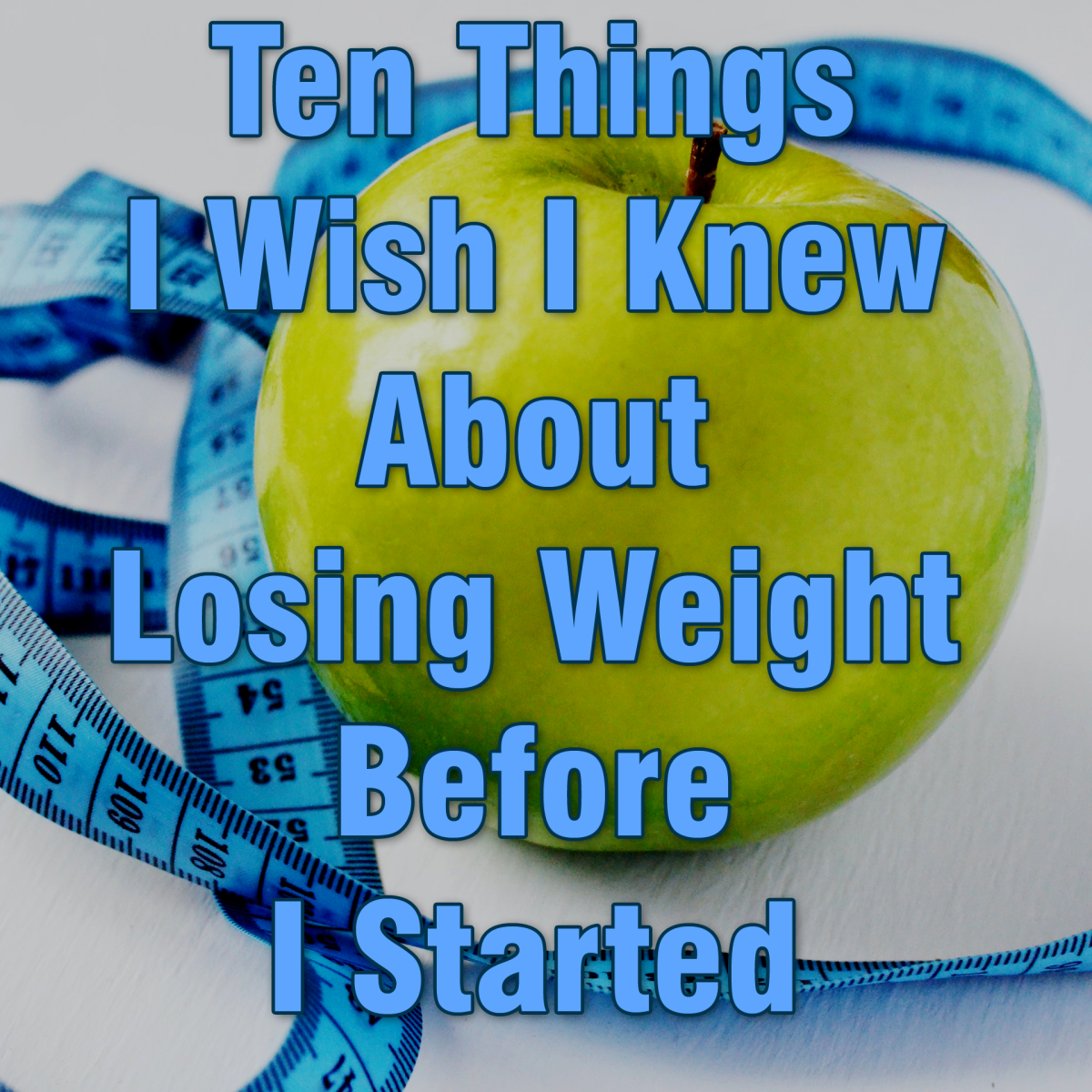 Ten Things I Wish I Knew About Losing Weight Before I Started
