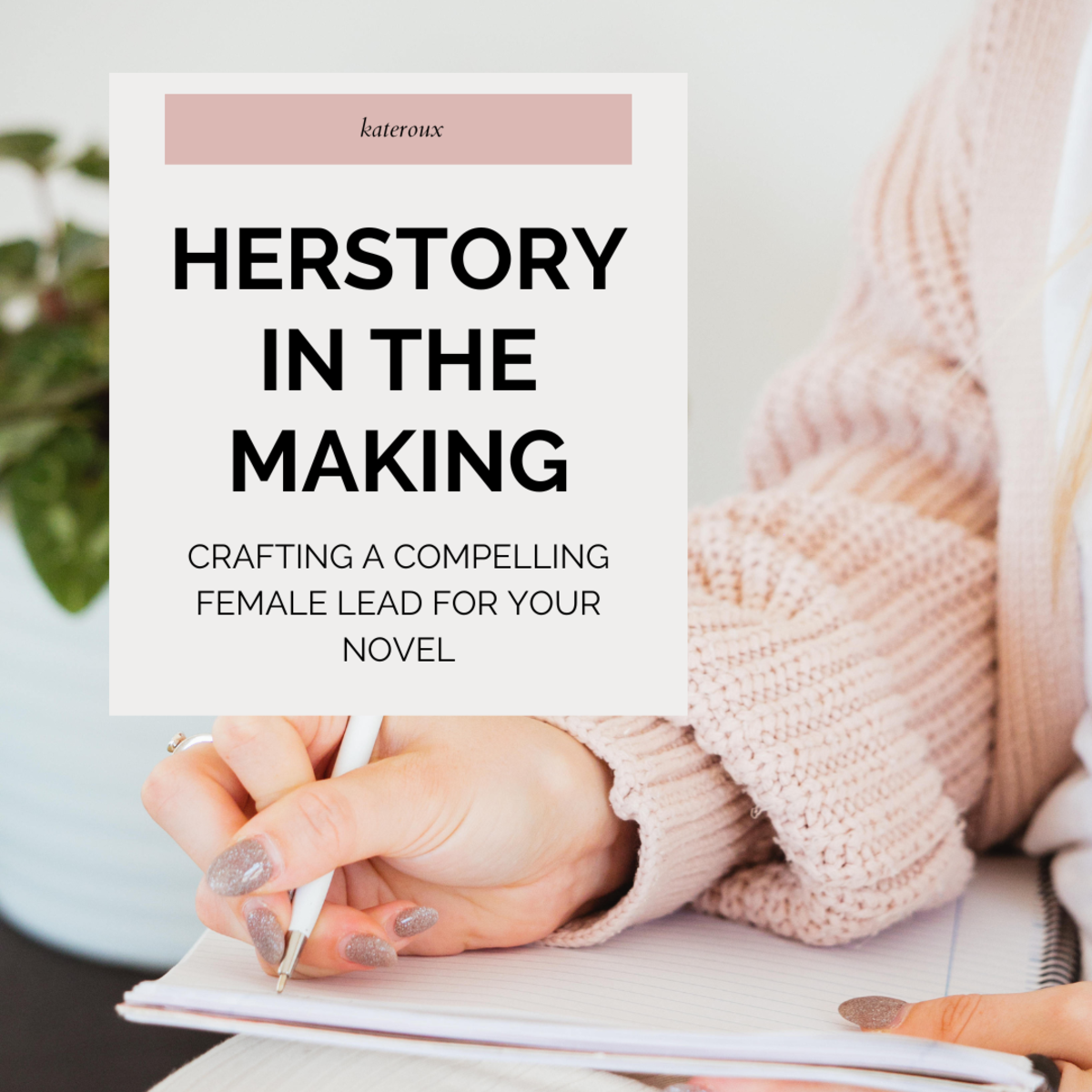 Herstory in the Making: Crafting a Compelling Female Lead for Your Novel