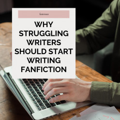 Why Struggling Writers Should Start Writing Fanfiction