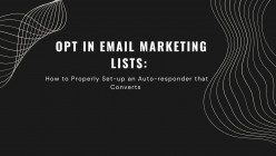 Opt in Email Marketing Lists: How to Properly Set-up an Auto-responder That Converts