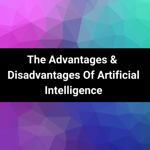 The Advantages and Disadvantages of Artificial Intelligence