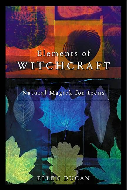 Elements of Witchcraft: Natural Magick For Teens
