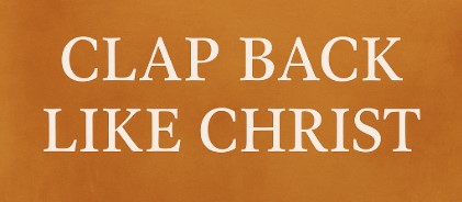 Clap Back Like Christ