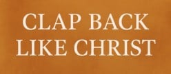 Effective Ways to Clap Back Like Jesus Did