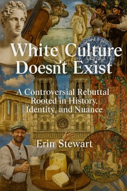 “White Culture Doesn’t Exist”? A Controversial Rebuttal Rooted in History, Identity, and Nuance