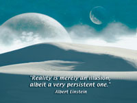 Reality is merely an illusion, albeit a very persistent one. Albert Einstein