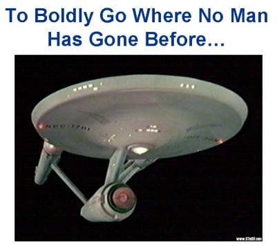 To Boldly Go Where No Man Has Gone Before...