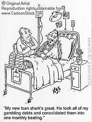 Here is a double meaning cartoon. A catastrophic illness may cause a person to seek out desperate cash. Sometimes the failure to pay a loan shark in a timely manner can end in the hospital.