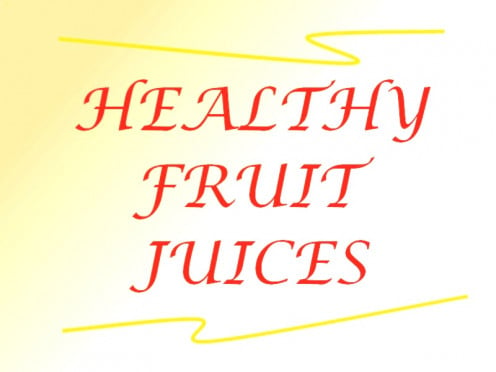 Fresh fruit juices contain healthy nutritive qualities and are good for a sound health. We must try to ensure a regular intake of fresh fruit juices on daily basis and take advantage of the  nutrients that are important for our healthy body system.