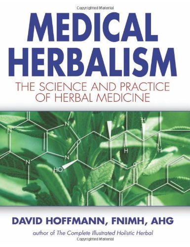 Medical Herbalism: The Science and Practice of Herbal Medicine by David Hoffman