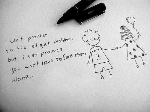 I cant promise to fix all your problems but I can promise you won't have to face them alone. 