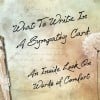 What to Write in a Sympathy Card: An inside Look on Words of Comfort