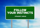 follow your instincts and you will rarely go wrong