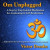 Om Unplugged: A Step by Step Guided Meditation for Awakening and Self Realization Om Unplugged: A Step by Step Guided Meditation for Awakening and Self Realization