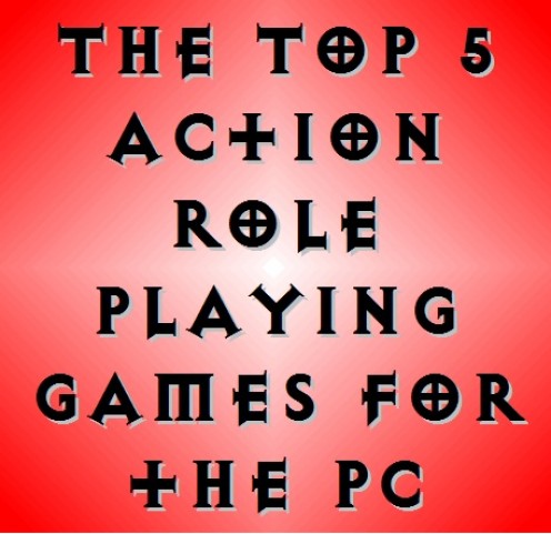 The Top 5 Action Role Playing Games (ARPG) for the PC The Top 5 Action Role Playing Games (ARPG) for the PC