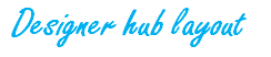 Designer Hub Layout